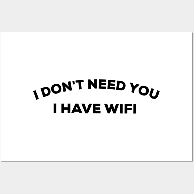 I don't need you I have wifi Wall Art by G-DesignerXxX